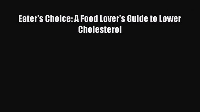 Read Eater's Choice: A Food Lover's Guide to Lower Cholesterol Ebook Online