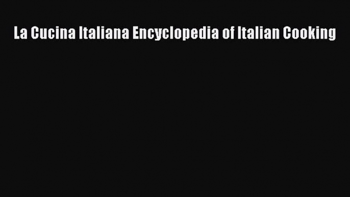 Download La Cucina Italiana Encyclopedia of Italian Cooking PDF Online