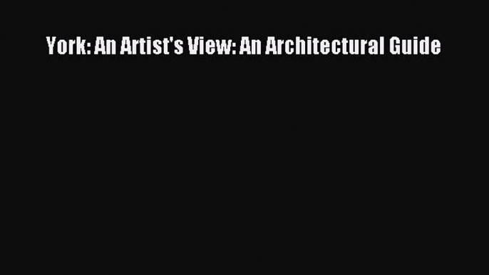 Read York: An Artist's View: An Architectural Guide Ebook Free