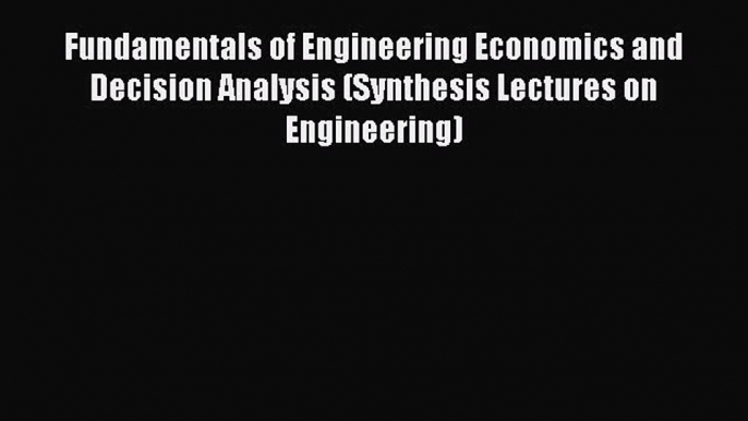 [PDF] Fundamentals of Engineering Economics and Decision Analysis (Synthesis Lectures on Engineering)