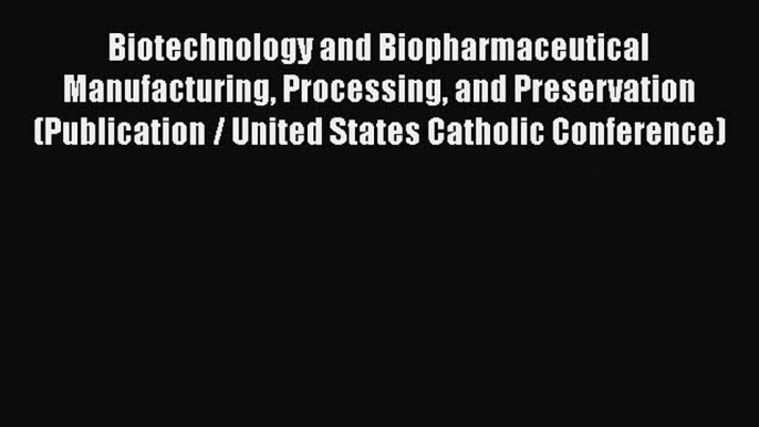 Download Biotechnology and Biopharmaceutical Manufacturing Processing and Preservation (Publication