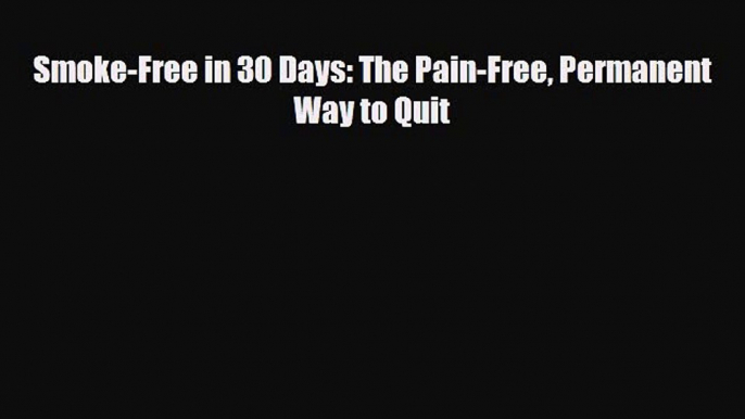 Download ‪Smoke-Free in 30 Days: The Pain-Free Permanent Way to Quit‬ Ebook Free