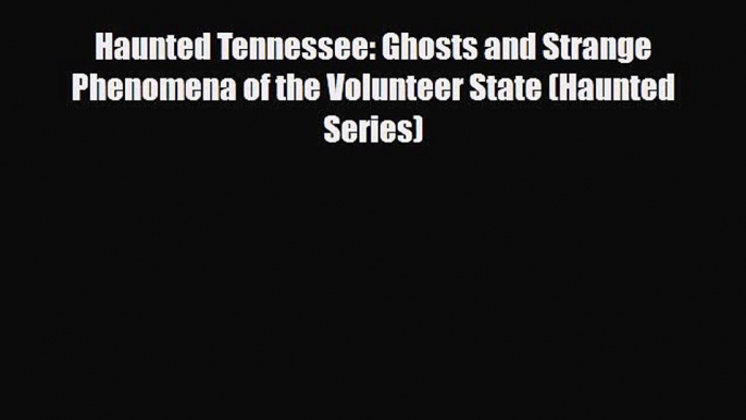 PDF Haunted Tennessee: Ghosts and Strange Phenomena of the Volunteer State (Haunted Series)