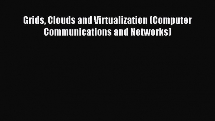 Read Grids Clouds and Virtualization (Computer Communications and Networks) Ebook Free