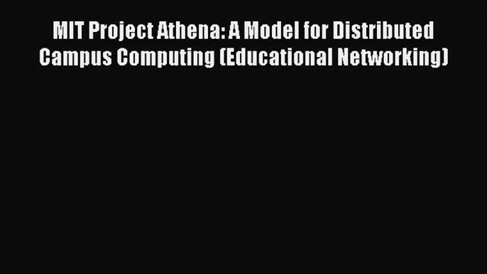 Download MIT Project Athena: A Model for Distributed Campus Computing (Educational Networking)