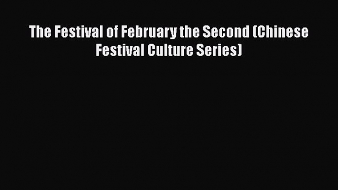 Read The Festival of February the Second (Chinese Festival Culture Series) Ebook Free