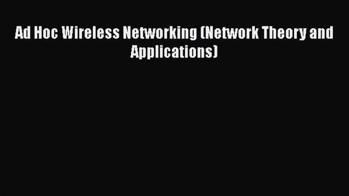 Read Ad Hoc Wireless Networking (Network Theory and Applications) Ebook Online