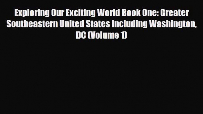 Download Exploring Our Exciting World Book One: Greater Southeastern United States Including