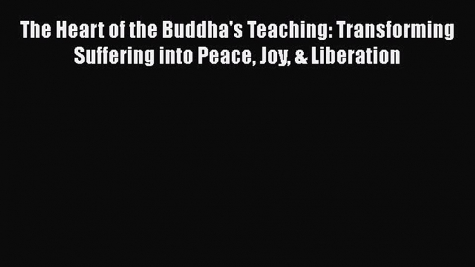 Read The Heart of the Buddha's Teaching: Transforming Suffering into Peace Joy & Liberation