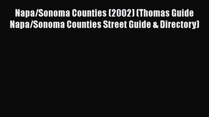 Read Napa/Sonoma Counties (2002) (Thomas Guide Napa/Sonoma Counties Street Guide & Directory)