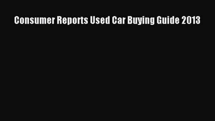 Read Consumer Reports Used Car Buying Guide 2013 Ebook Free