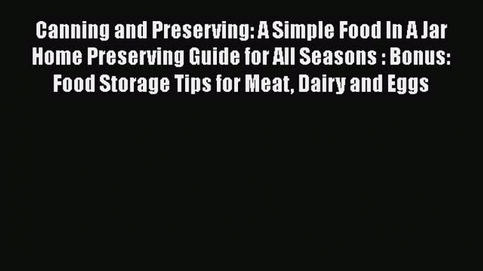 Read Canning and Preserving: A Simple Food In A Jar Home Preserving Guide for All Seasons :