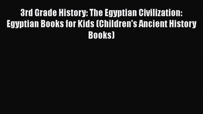 Read 3rd Grade History: The Egyptian Civilization: Egyptian Books for Kids (Children's Ancient