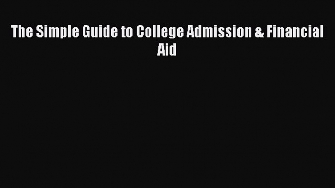 Read The Simple Guide to College Admission & Financial Aid Ebook