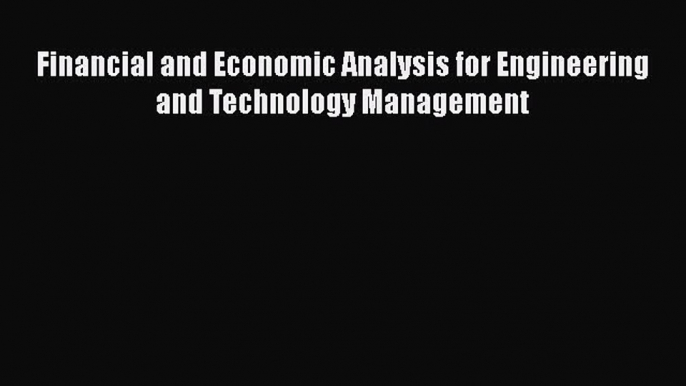 Read Financial and Economic Analysis for Engineering and Technology Management PDF Free