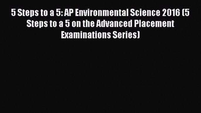 Download 5 Steps to a 5: AP Environmental Science 2016 (5 Steps to a 5 on the Advanced Placement