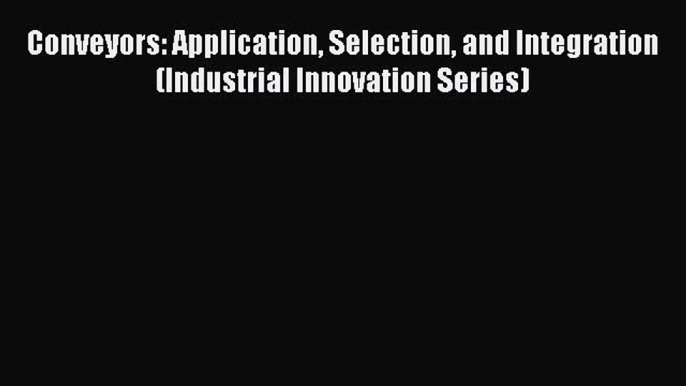 Read Conveyors: Application Selection and Integration (Industrial Innovation Series) Ebook