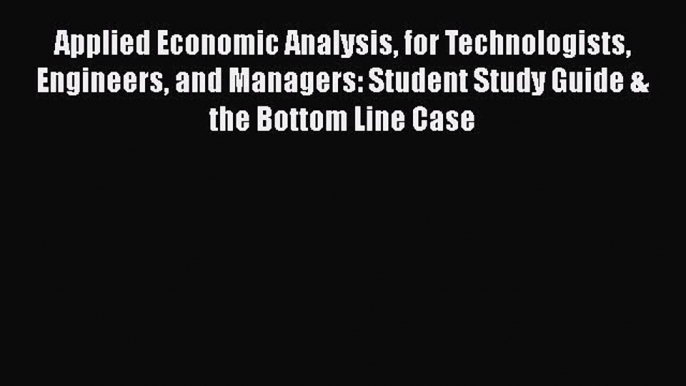 Read Applied Economic Analysis for Technologists Engineers and Managers: Student Study Guide