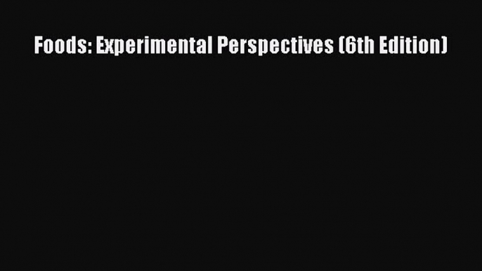 Download Foods: Experimental Perspectives (6th Edition) PDF Free