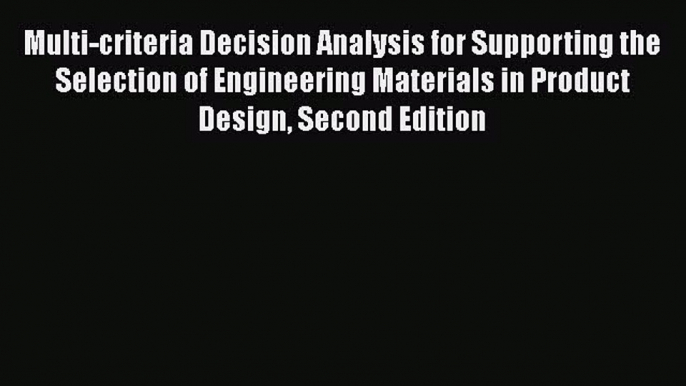 Read Multi-criteria Decision Analysis for Supporting the Selection of Engineering Materials