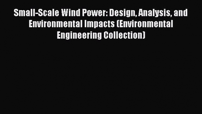 Download Small-Scale Wind Power: Design Analysis and Environmental Impacts (Environmental Engineering