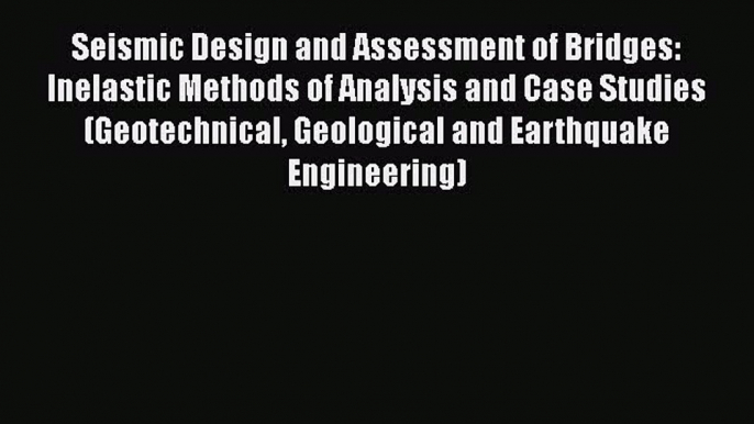 Read Seismic Design and Assessment of Bridges: Inelastic Methods of Analysis and Case Studies