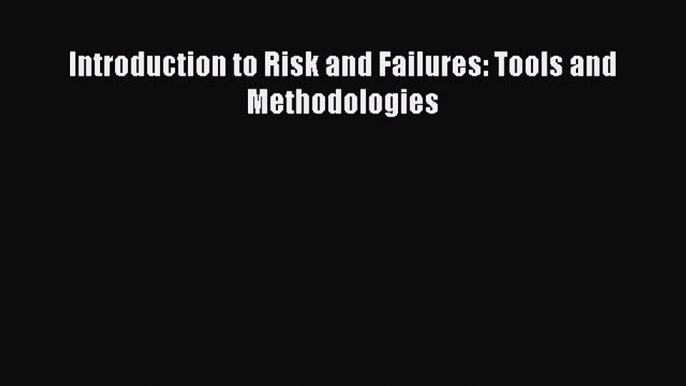 [PDF] Introduction to Risk and Failures: Tools and Methodologies [Download] Online