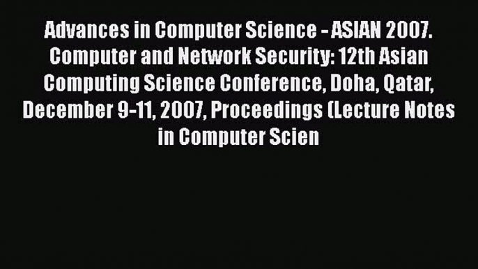 Read Advances in Computer Science - ASIAN 2007. Computer and Network Security: 12th Asian Computing