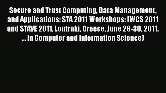 Read Secure and Trust Computing Data Management and Applications: STA 2011 Workshops: IWCS