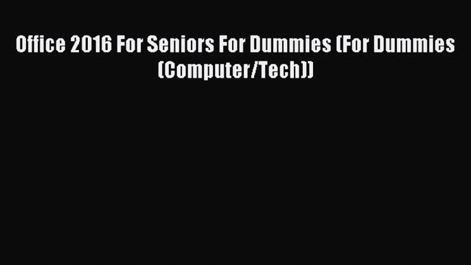 Read Office 2016 For Seniors For Dummies (For Dummies (Computer/Tech)) Ebook Free