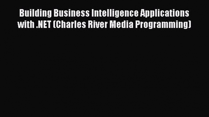 Read Building Business Intelligence Applications with .NET (Charles River Media Programming)