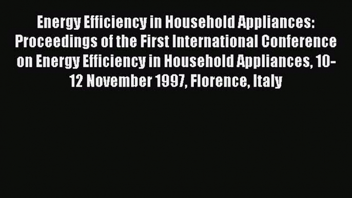 Read Energy Efficiency in Household Appliances: Proceedings of the First International Conference