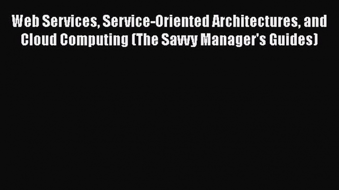 [PDF] Web Services Service-Oriented Architectures and Cloud Computing (The Savvy Manager's