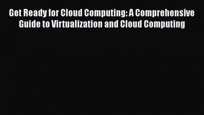 [PDF] Get Ready for Cloud Computing: A Comprehensive Guide to Virtualization and Cloud Computing