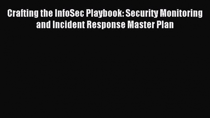 Read Crafting the InfoSec Playbook: Security Monitoring and Incident Response Master Plan Ebook