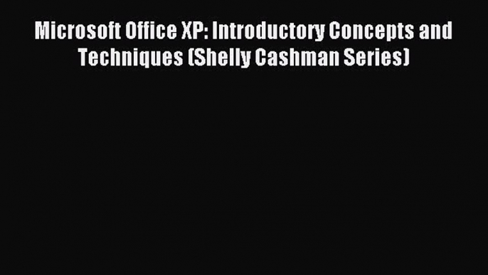 Read Microsoft Office XP: Introductory Concepts and Techniques (Shelly Cashman Series) Ebook