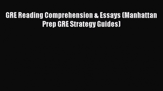 Read GRE Reading Comprehension & Essays (Manhattan Prep GRE Strategy Guides) Ebook