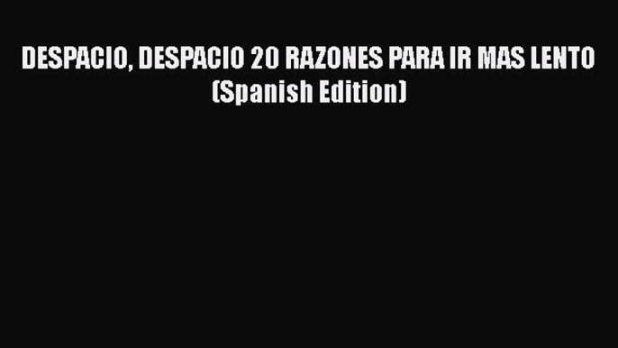 Read DESPACIO DESPACIO 20 RAZONES PARA IR MAS LENTO (Spanish Edition) Ebook