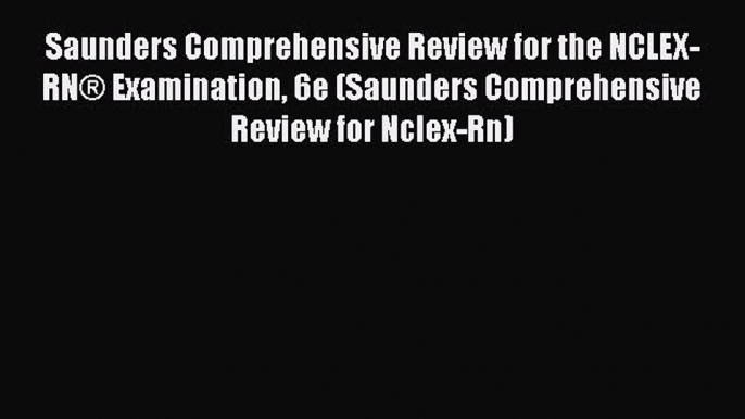 Download Saunders Comprehensive Review for the NCLEX-RN® Examination 6e (Saunders Comprehensive