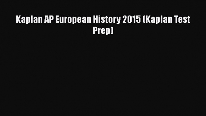 Read Kaplan AP European History 2015 (Kaplan Test Prep) Ebook