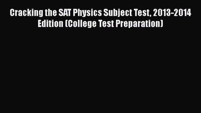 Read Cracking the SAT Physics Subject Test 2013-2014 Edition (College Test Preparation) Ebook