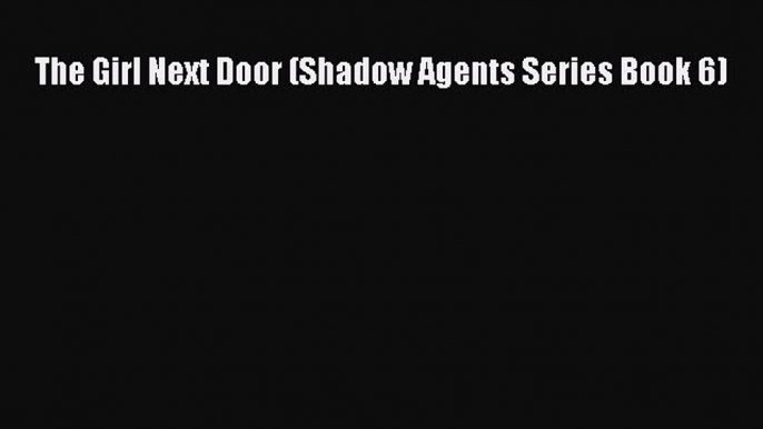 Download The Girl Next Door (Shadow Agents Series Book 6) PDF Free