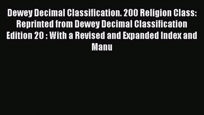 Read Dewey Decimal Classification. 200 Religion Class: Reprinted from Dewey Decimal Classification