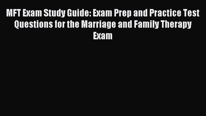 Read MFT Exam Study Guide: Exam Prep and Practice Test Questions for the Marriage and Family