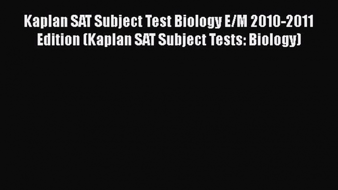 Read Kaplan SAT Subject Test Biology E/M 2010-2011 Edition (Kaplan SAT Subject Tests: Biology)