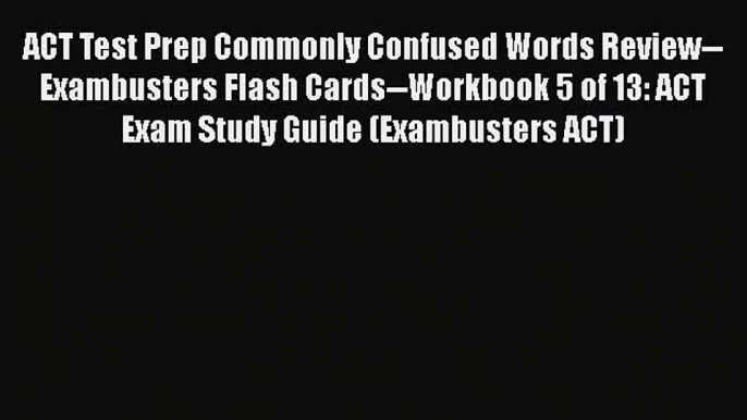 Read ACT Test Prep Commonly Confused Words Review--Exambusters Flash Cards--Workbook 5 of 13: