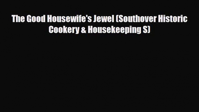 Download The Good Housewife's Jewel (Southover Historic Cookery & Housekeeping S) Ebook