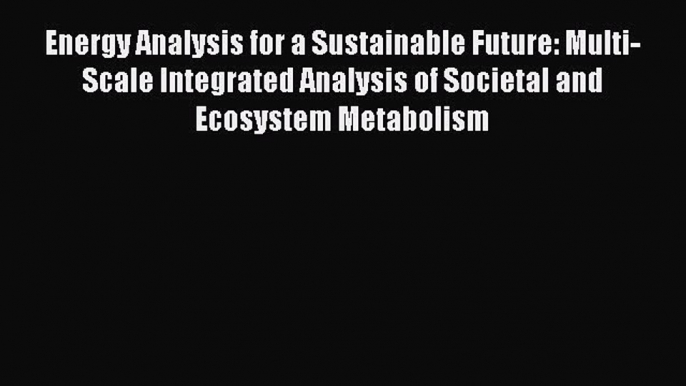 Read Energy Analysis for a Sustainable Future: Multi-Scale Integrated Analysis of Societal