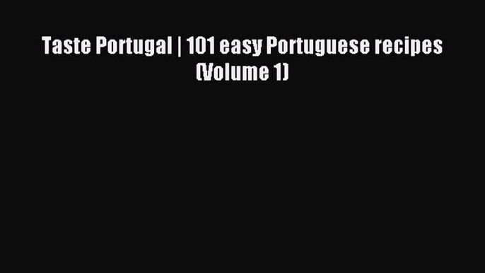 [Download PDF] Taste Portugal | 101 easy Portuguese recipes (Volume 1) PDF Free