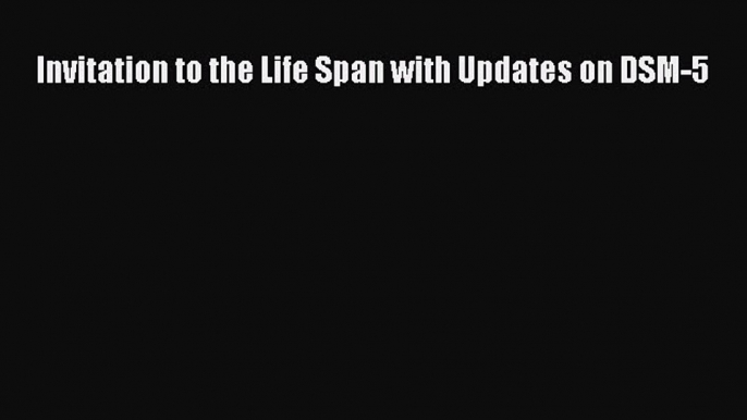 [Download PDF] Invitation to the Life Span with Updates on DSM-5 Ebook Online